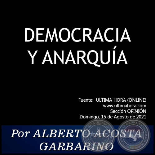 DEMOCRACIA Y ANARQUÍA - Por ALBERTO ACOSTA GARBARINO - Domingo, 15 de Agosto de 2021   